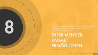 8 EXPERIMENTIER-
RÄUME
ERMÖGLICHEN
Experimentierkultur, problemorientiert, (Exploration),
innovationsförderlich, Ship-it Days, Hackathons,
(Fab-)Labs, Design Sprints, …
Foelsing / Schmitz 2021 - LearningDevelopment.institute
 