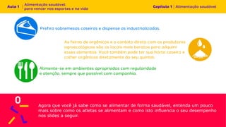 Agora que você já sabe como se alimentar de forma saudável, entenda um pouco
mais sobre como os atletas se alimentam e como isto influencia o seu desempenho
nos slides a seguir.
 