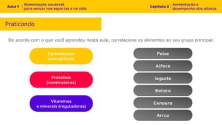 De acordo com o que você aprendeu nesta aula, correlacione os alimentos ao seu grupo principal:
Praticando
 