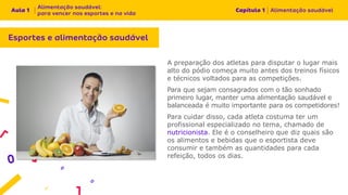 A preparação dos atletas para disputar o lugar mais
alto do pódio começa muito antes dos treinos físicos
e técnicos voltados para as competições.
Para que sejam consagrados com o tão sonhado
primeiro lugar, manter uma alimentação saudável e
balanceada é muito importante para os competidores!
Para cuidar disso, cada atleta costuma ter um
profissional especializado no tema, chamado de
nutricionista. Ele é o conselheiro que diz quais são
os alimentos e bebidas que o esportista deve
consumir e também as quantidades para cada
refeição, todos os dias.
 