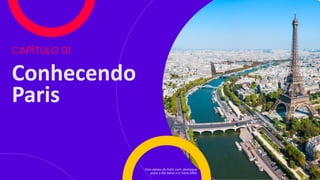 Conhecendo
Paris
CAPÍTULO 01
Foto aérea de Paris com destaque
para o Rio Sena e a Torre Eiffel.
 