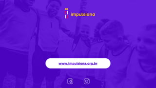 www.impulsiona.org.br
www.impulsiona.org.br
 