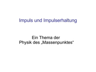 Ein Thema der  Physik des „Massenpunktes“ Impuls und Impulserhaltung 