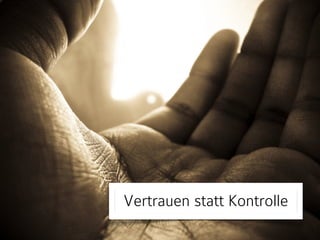 Vertrauen statt Kontrolle 
 