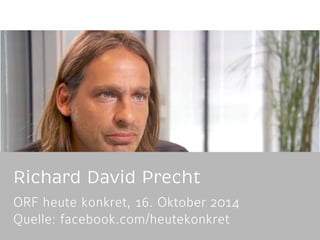 Richard David Precht 
ORF heute konkret, 16. Oktober 2014 
Quelle: facebook.com/heutekonkret 
 