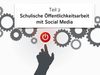 Teil 2 
Schulische Öffentlichkeitsarbeit 
mit Social Media 
 