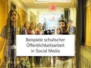 Beispiele schulischer 
Öffentlichkeitsarbeit 
in Social Media 
 