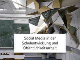 Social Media in der 
Schulentwicklung und 
Öffentlichkeitsarbeit 
 