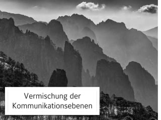 Vermischung der 
Kommunikationsebenen 
 