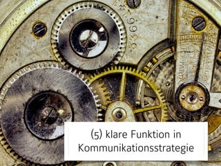 (5) klare Funktion in 
Kommunikationsstrategie 
 