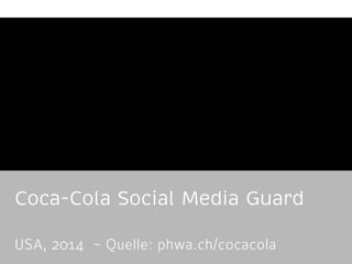 Coca-Cola Social Media Guard 
USA, 2014 - Quelle: phwa.ch/cocacola 
 