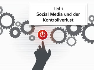 Teil 1 
Social Media und der 
Kontrollverlust 
 