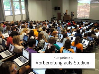 Kompetenz 1 
Vorbereitung aufs Studium 
 