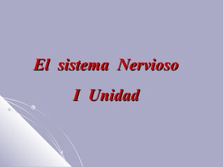 El sistema Nervioso
     I Unidad
 