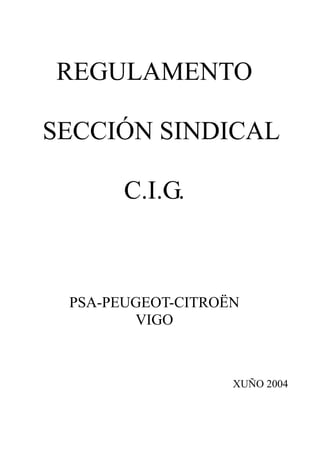 REGULAMENTO
SECCIÓN SINDICAL
C.I.G.
PSA-PEUGEOT-CITROËN
VIGO
XUÑO 2004
 