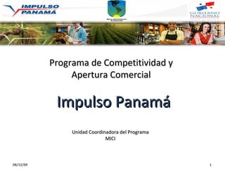 Impulso Panamá Programa de Competitividad y Apertura Comercial Unidad Coordinadora del Programa MICI 08/06/09 1 
