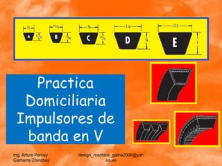 Practica
  Domiciliaria
 Impulsores de
  banda en V
Ing. Arturo Percey   design_machine_gama2006@yah
Gamarra Chinchay                 oo.es
 