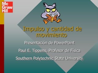 Impulso y cantidad de
        movimiento
    Presentación de PowerPoint
 Paul E. Tippens, Profesor de Física
Southern Polytechnic State University
 