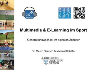 Multimedia & E-Learning im Sport
Generationswechsel im digitalen Zeitalter
Dr. Marco Danisch & Michael Schäfer
 