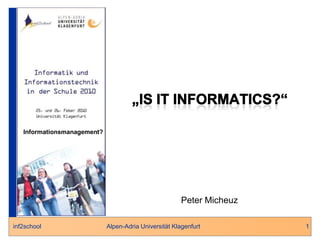 1 „IS IT INFORMATICS?“ Informationsmanagement? Peter Micheuz 