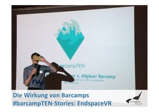 Die	
  Wirkung	
  von	
  Barcamps	
  	
  
#barcampTEN-­‐Stories:	
  EndspaceVR	
  	
   GRÜNDER
VILLA
 