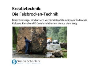 KreaBvtechnik:	
  	
  
Die	
  Felsbrocken-­‐Technik	
  
Bedenkenträger	
  sind	
  unsere	
  Verbündeten!	
  Gemeinsam	
  ﬁ...