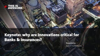 THIS IS AWESOME ©2016 1
Frankfurt, 12th of October 2016
Presented by
Stefan F. Dieffenbacher
Keynote: why are Innovations critical for
Banks & Insurances?
 