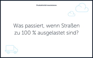 Was passiert, wenn Straßen
zu 100 % ausgelastet sind?
Produktivität maximieren
 