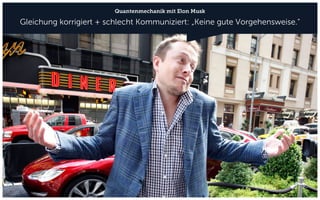 Quantenmechanik mit Elon Musk
Gleichung korrigiert + schlecht Kommuniziert: „Keine gute Vorgehensweise.“
 