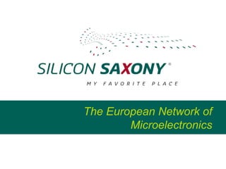 The European Network of
        Microelectronics


            www.silicon-saxony.de
 