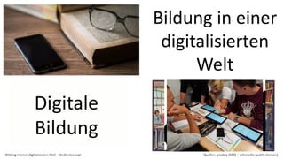Bildung in einer
digitalisierten
Welt
Bildung in einer digitalisierten Welt - Medienkonzept Quellen: pixabay (CC0) + wikimedia (public domain)
 