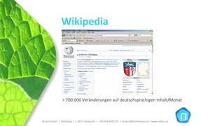 Wikipedia




                > 700.000 Veränderungen auf deutschsprachigen Inhalt/Monat



Brückl GmbH  |  Teichweg 2  |  4972 Utzenaich |  +43 664 4020721  |  brueckl@onlinetools.at | www.nettzz.at
 