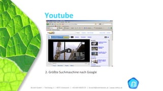 Youtube




                2. Größte Suchmaschine nach Google



Brückl GmbH  |  Teichweg 2  |  4972 Utzenaich |  +43 664 4020721  |  brueckl@onlinetools.at | www.nettzz.at
 