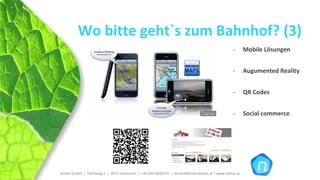 Wo bitte geht`s zum Bahnhof? (3)
                                                                                                      ‐       Mobile Lösungen


                                                                                                      ‐       Augumented Reality


                                                                                                      ‐       QR Codes


                                                                                                      ‐       Social commerce




Brückl GmbH  |  Teichweg 2  |  4972 Utzenaich |  +43 664 4020721  |  brueckl@onlinetools.at | www.nettzz.at
 
