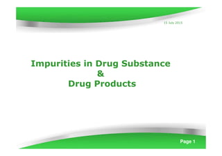 Page 1
Impurities in Drug Substance
&
Drug Products
15 July 2015
 