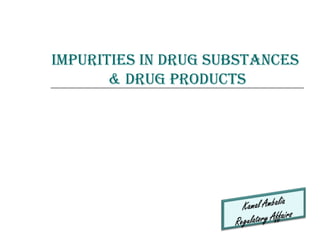 IMPURITIES IN DRUG SUBSTANCES
& DRUG PRODUCTS

 
