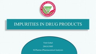 IMPURITIES IN DRUG PRODUCTS
Vinit Gohel
2061615005
M.Pharma (Pharmaceutical Analysis)
 