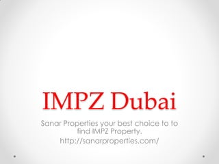 IMPZ Dubai 
Sanar Properties your best choice to to find IMPZ Property. 
http://sanarproperties.com/  