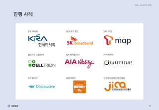 40
IMQA _ 성능 진단 및 컨설팅
진행 사례
한국 마사회 SK브로드밴드 SKT 티맵
셀트리온 스킨큐어 AIA 바이탈리티 커리어케어
닥스웨이브 배달의명수 전주정보문화산업진흥원
 