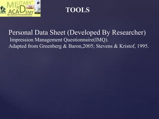 TOOLS
Personal Data Sheet (Developed By Researcher)
Impression Management Questionnaire(IMQ).
Adapted from Greenberg & Baron,2005; Stevens & Kristof, 1995.
 