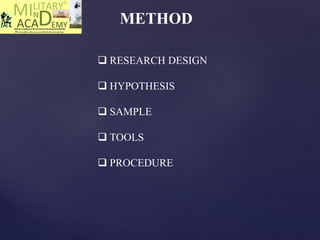 METHOD
 RESEARCH DESIGN
 HYPOTHESIS
 SAMPLE
 TOOLS
 PROCEDURE
 