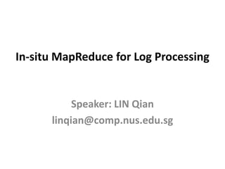 In-situ MapReduce for Log Processing


          Speaker: LIN Qian
 http://www.comp.nus.edu.sg/~linqian
 