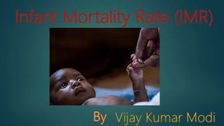 Infant Mortality Rate (IMR)
 