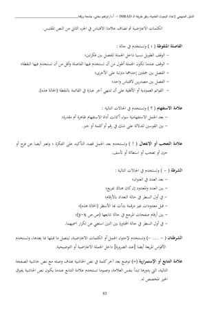 ‫ـ‬‫ل‬‫ا‬ ‫يقة‬‫ر‬‫ط‬ ‫وفق‬ ،‫العلمية‬ ‫البحوث‬ ‫إلعداد‬ ‫المنهجي‬ ‫الدليل‬IMRAD–‫ورقلة‬ ‫جامعة‬ ،‫بختي‬ ‫اهيم‬‫ر‬‫إب‬ /‫أ.د‬_______________________________
83
.‫املقتبس‬ ‫النص‬ ‫اا‬ ‫اين‬ ‫ال‬ ‫اجل‬ ‫يف‬ ‫اتقتباس‬ ‫عااتا‬ ‫تكاف‬ ‫مث‬ ‫اضية‬ ‫اتع‬ ‫الكبما‬
‫املنقوطة‬ ‫الفاصلة‬(: ‫حالة‬ ‫يف‬ ‫وتستخد‬ ) ‫؛‬
-‫تني؛‬‫ب‬‫فك‬ ‫بني‬ ‫لبفصل‬ ‫اجلمبة‬ ‫داخل‬ ‫نسبيا‬ ‫الطويل‬ ‫الوقف‬
-‫النقطة؛‬ ‫فيها‬ ‫تستخد‬ ‫أن‬ ‫اا‬ ‫أقل‬‫و‬ ‫الفاصبة‬ ‫فيها‬ ‫تستخد‬ ‫أن‬ ‫اا‬ ‫أطو‬ ‫اجلمبة‬ ‫تكون‬ ‫عنداا‬ ‫الوقف‬
-‫ااخبى؛‬ ‫عبى‬ ‫تبة‬ ‫ا‬ ‫إحدامها‬ ‫مجبتني‬ ‫بني‬ ‫الفصل‬
-‫احد؛‬‫و‬ ‫تقتباس‬ ‫يا‬‫ر‬‫اصد‬ ‫بني‬ ‫الفصل‬
-‫العمو‬ ‫ائ‬‫و‬‫الق‬‫أو‬ ‫دية‬.)‫ه‬ ‫ذ‬ ‫(اةالة‬ ‫ابلنقطة‬ ‫القائمة‬ ‫يف‬ ‫عبارة‬ ‫آخب‬ ‫تنتهن‬ ‫أن‬ ‫عبى‬ ‫اافقية‬
‫االستفهام‬ ‫عالمة‬: ‫التالية‬ ‫اةات‬ ‫يف‬ ‫وتستخد‬ ) ‫؟‬ (
-‫اقدرة؛‬ ‫أ‬ ‫ظاذبة‬ ‫اتستفها‬ ‫أداة‬ ‫أكانن‬ ‫ا‬‫و‬‫س‬ ‫ة‬‫اتستفهااي‬ ‫اجلمل‬ ‫بعد‬
-.‫خرب‬ ‫أو‬ ‫كبمة‬‫أو‬ ‫رق‬ ‫يف‬ ‫شك‬ ‫عبى‬ ‫لبدتلة‬ ‫القوسني‬ ‫بني‬
‫ا‬ ‫عالمة‬‫االنفعال‬ ‫أو‬ ‫لتعجب‬‫أو‬ ‫ح‬‫فب‬ ‫عا‬ ‫أيكا‬ ‫وتعرب‬ ‫؛‬ ‫الفكبة‬ ‫عبى‬ ‫التأكيد‬ ‫قصد‬ ‫اجلمل‬ ‫بعد‬ ‫وتستخد‬ ) ! (
.‫أتسف‬ ‫أو‬ ‫استغاثة‬ ‫أو‬ ‫تعيب‬ ‫أو‬ ‫ن‬ ‫ح‬
‫الشرطة‬(-: ‫التالية‬ ‫اةات‬ ‫يف‬ ‫وتستخد‬ )
-‫ان؛‬‫و‬‫العن‬ ‫يف‬ ‫العدد‬ ‫بعد‬
-‫يا؛‬‫ب‬‫تف‬ ‫ذناو‬ ‫كان‬‫إن‬ ‫املعدود‬‫و‬ ‫العدد‬ ‫بني‬
-‫حال‬ ‫يف‬ ‫السطب‬ ‫أو‬ ‫يف‬‫؛‬ ‫ابارقا‬ ‫التعداد‬ ‫ة‬
-‫ه)؛‬ ‫ذ‬ ‫(اةالة‬ ‫ااسطب‬ ‫هبا‬ ‫بدأ‬ ‫ابقمة‬ ‫ري‬ ‫اعدودا‬ ‫قبل‬
-‫(ص.ص‬ ‫تتابعها‬ ‫حالة‬ ‫يف‬ ‫املبجا‬ ‫صفحا‬ ‫أرقا‬ ‫بني‬x-y‫)؛‬
-.‫امسيهما‬ ‫ار‬‫ب‬‫تك‬ ‫عا‬ ‫استغه‬ ‫اثنني‬ ‫بني‬ ‫احملاورة‬ ‫حالة‬ ‫يف‬ ‫السطب‬ ‫أو‬ ‫يف‬
‫الشرطتان‬(-....-‫الكبما‬ ‫أو‬ ‫اجلمل‬ ‫ا‬‫و‬‫إلحت‬ ‫وتستخد‬ )‫وتستخد‬ ،‫بعدذا‬ ‫مبا‬ ‫قببها‬ ‫اا‬ ‫ليتصل‬ ،‫اضية‬ ‫اتع‬
‫اجلمبة‬ ‫داخل‬ ]‫الكبورة‬ ‫[عند‬ ‫أيكا‬ ‫بعة‬‫ب‬‫امل‬ ‫اس‬‫و‬‫ااق‬.‫التوضيحية‬ ‫أو‬ ‫اضية‬ ‫اتع‬
‫ية‬‫ر‬‫ا‬‫ر‬‫اإلستم‬ ‫أو‬ ‫التتابع‬ ‫عالمة‬‫دفحة‬‫ص‬‫ال‬ ‫دية‬‫ش‬‫حا‬ ‫دص‬‫ن‬ ‫دا‬‫ا‬ ‫دبه‬‫ص‬‫و‬ ‫ددف‬‫هب‬ ‫دية‬‫ش‬‫اةا‬ ‫دص‬‫ن‬ ‫يف‬ ‫كبمة‬‫آخب‬ ‫بعد‬ ‫توضا‬ )=(
‫وع‬ ،‫العااة‬ ‫بنفس‬ ‫تبدأ‬ ‫بدورذا‬ ‫اليت‬ ،‫التالية‬‫دوق‬‫ف‬‫ي‬ ‫دية‬‫ش‬‫اةا‬ ‫دص‬‫ن‬ ‫دون‬‫ك‬‫ي‬ ‫دداا‬‫ن‬‫ع‬ ‫التتابا‬ ‫عااة‬ ‫تستخد‬ ‫مواا‬
.‫له‬ ‫املخصص‬ ‫اةي‬
 