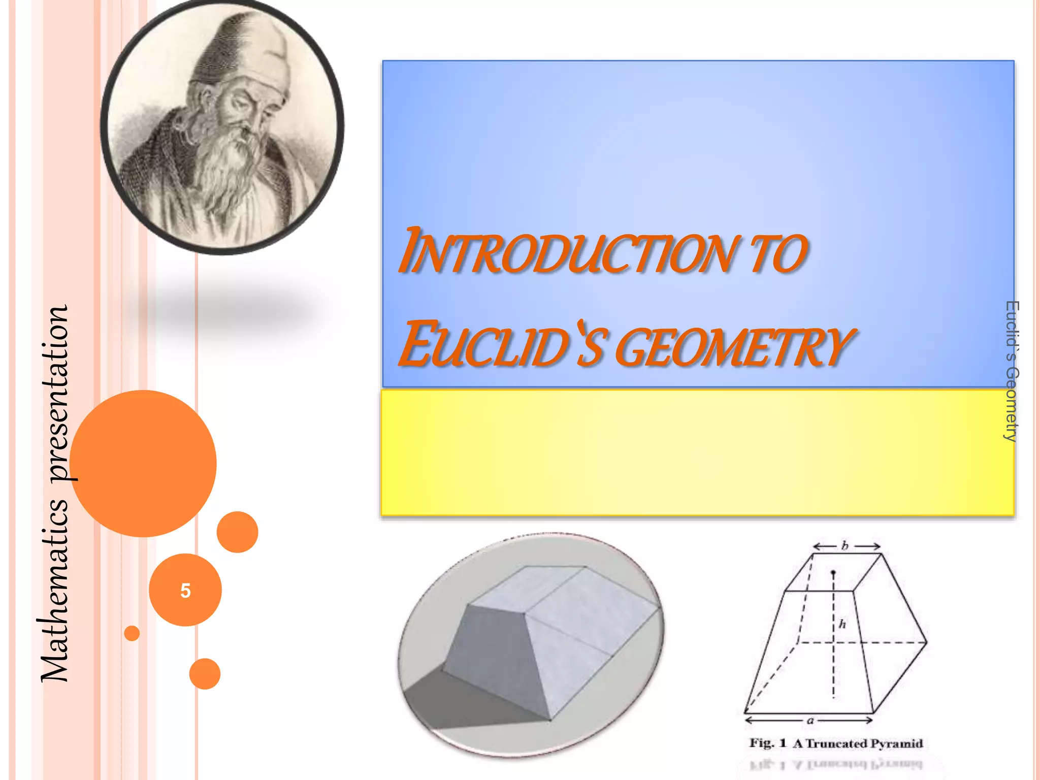 INTRODUCTION TO 
EUCLID`S GEOMETRY 
Euclid`s Geometry 
5 
Mathematics presentation 
 