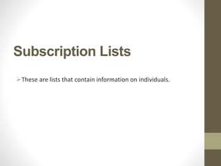 Subscription Lists
These are lists that contain information on individuals.
 