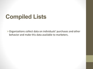 Compiled Lists
Organizations collect data on individuals’ purchases and other
behavior and make this data available to marketers.
 