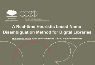 A Real-time Heuristic based Name 
Disambiguation Method for Digital Libraries 
Muhammad Imran, Syed Zeeshan Haider Gillani, Maurizio Marchese 
 