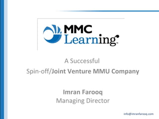 A Successful  Spin-off/ Joint Venture MMU Company Imran Farooq Managing Director 