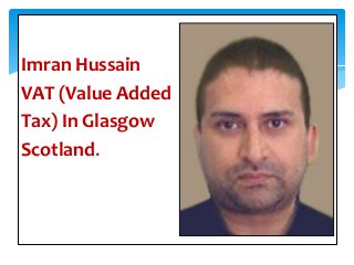 Imran Hussain
VAT (Value Added
Tax) In Glasgow
Scotland.
 